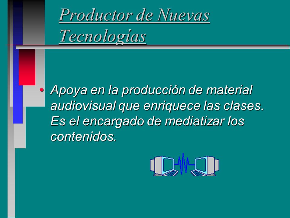 Productor de Nuevas Tecnologías Productor de Nuevas Tecnologías Apoya en la producción de material audiovisual que enriquece las clases.