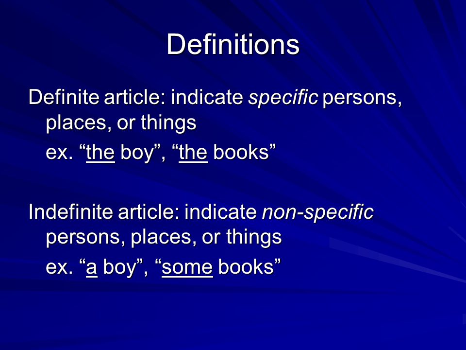 Definitions Definite article: indicate specific persons, places, or things ex.