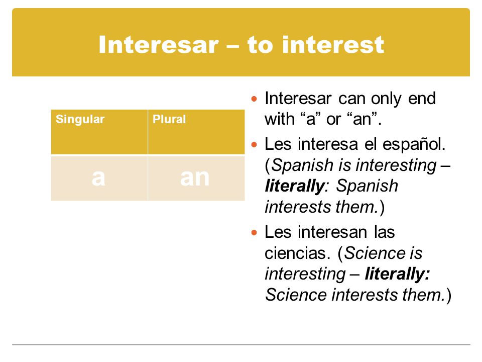 Interesar – to interest SingularPlural Interesar can only end with a or an .