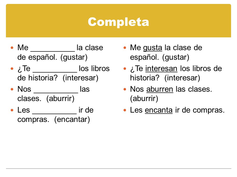 Completa Me __________ la clase de español. (gustar) ¿Te __________ los libros de historia.