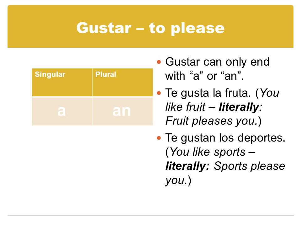 Gustar – to please SingularPlural Gustar can only end with a or an .