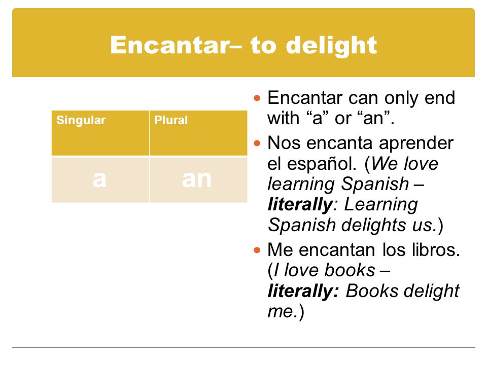 Encantar– to delight SingularPlural Encantar can only end with a or an .
