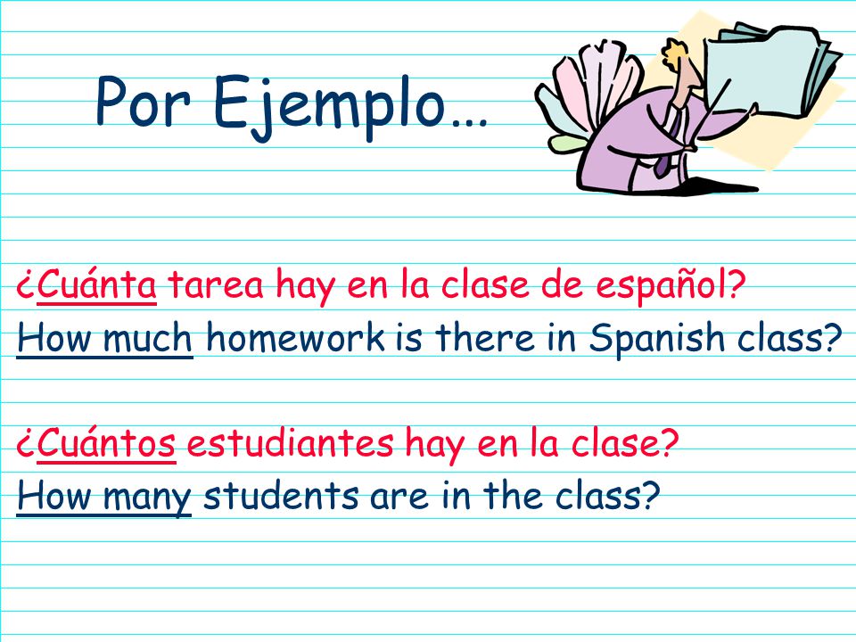 ¿Cuánta tarea hay en la clase de español. How much homework is there in Spanish class.