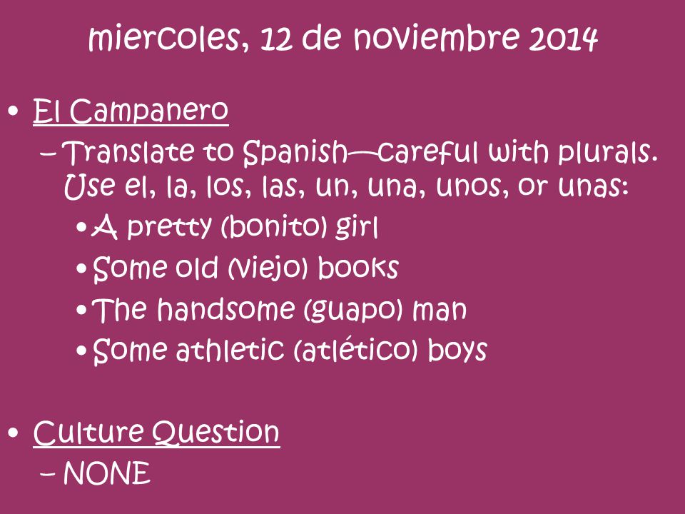 miercoles, 12 de noviembre 2014 El Campanero –Translate to Spanish—careful with plurals.