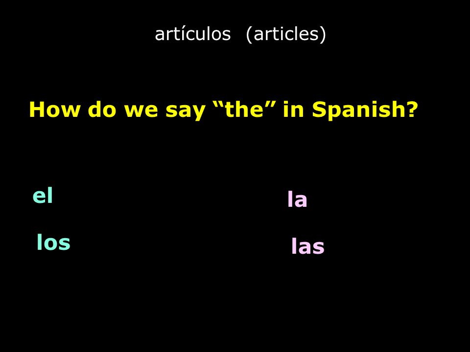 artículos (articles) How do we say the in Spanish el la los las