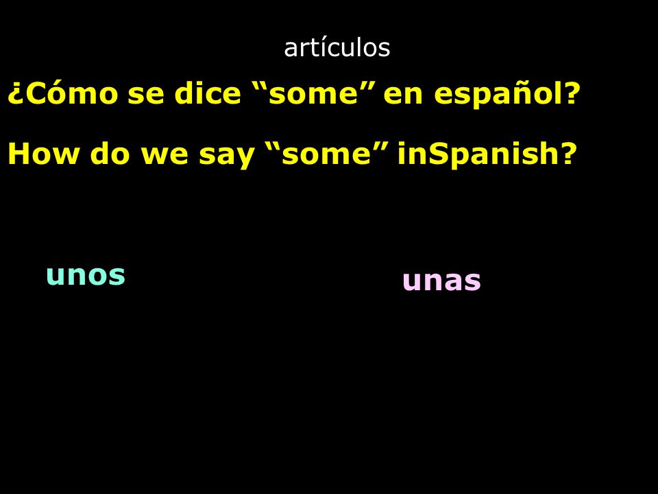 artículos ¿Cómo se dice some en español How do we say some inSpanish unos unas