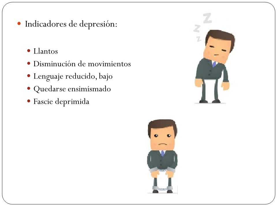 Indicadores de depresión: Llantos Disminución de movimientos Lenguaje reducido, bajo Quedarse ensimismado Fascie deprimida