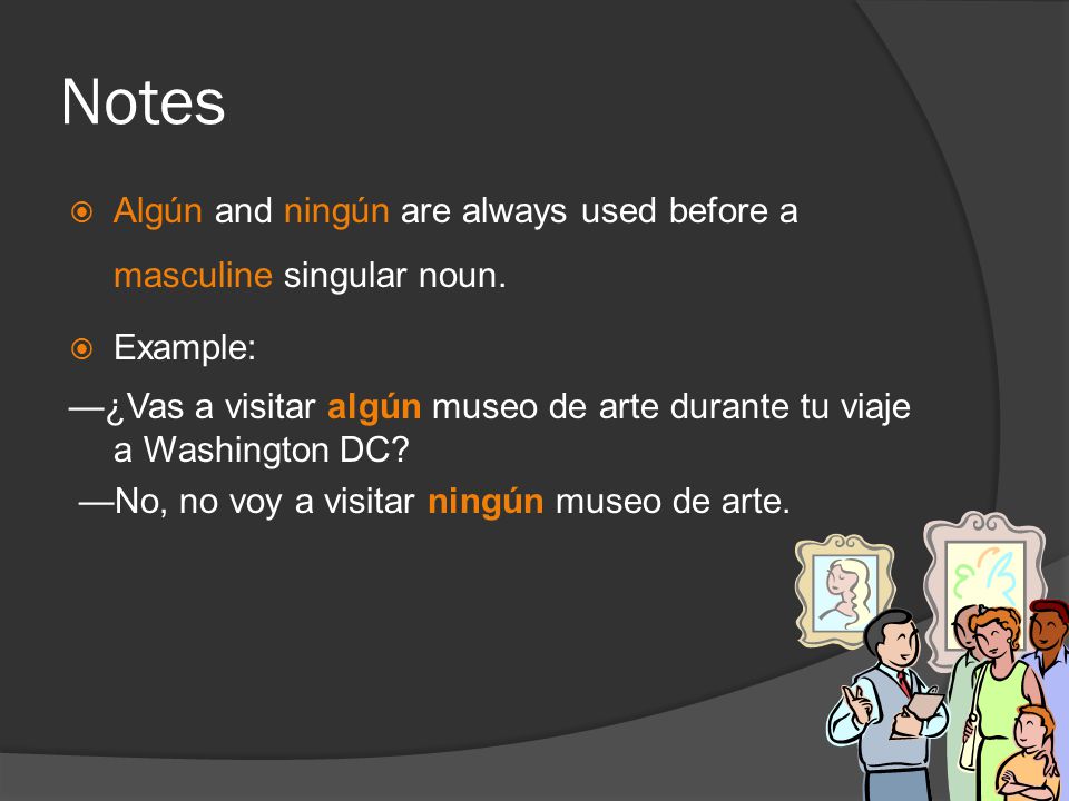 Notes  Algún and ningún are always used before a masculine singular noun.