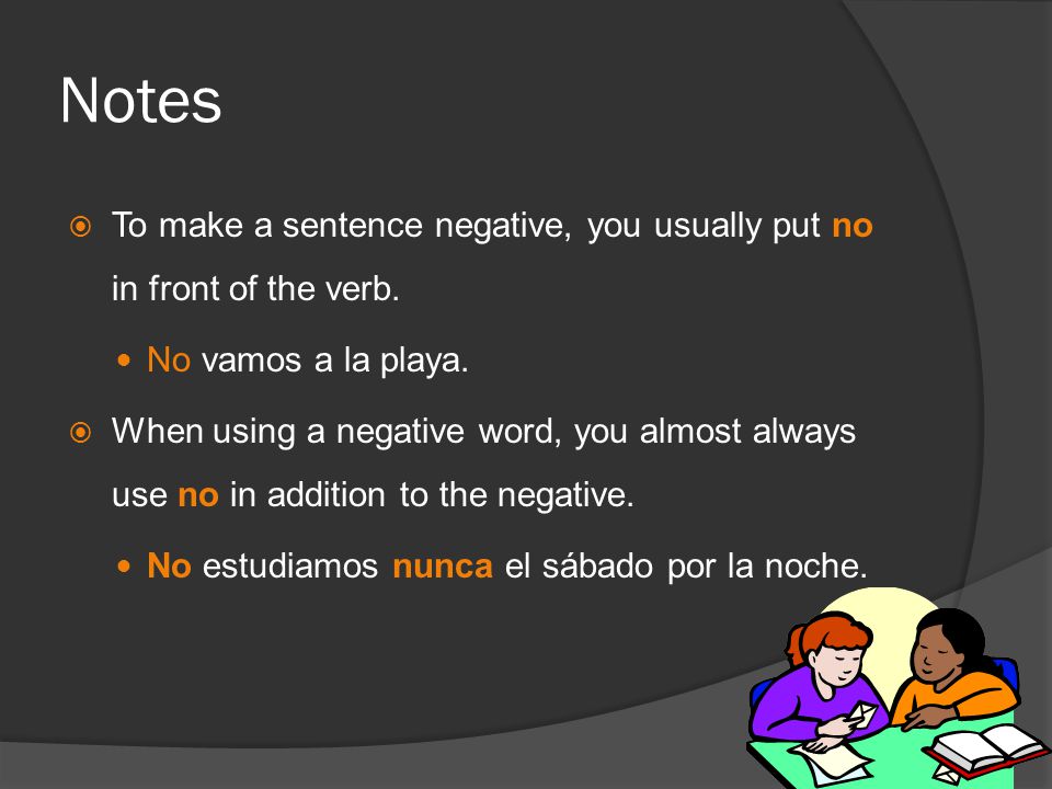 Notes  To make a sentence negative, you usually put no in front of the verb.