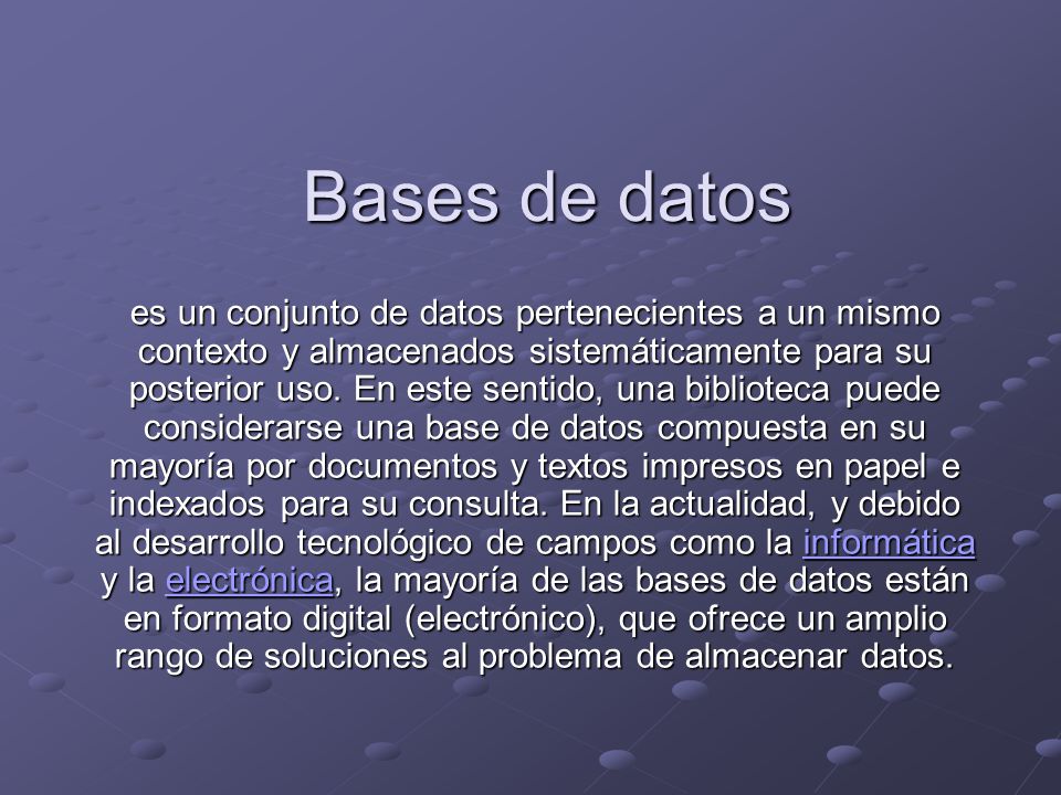 Bases de datos es un conjunto de datos pertenecientes a un mismo contexto y almacenados sistemáticamente para su posterior uso.