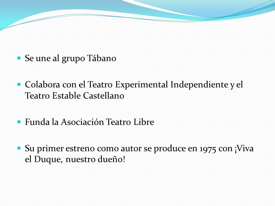 Se une al grupo Tábano Colabora con el Teatro Experimental Independiente y el Teatro Estable Castellano Funda la Asociación Teatro Libre Su primer estreno como autor se produce en 1975 con ¡Viva el Duque, nuestro dueño!