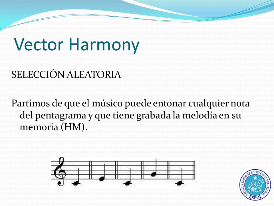 Vector Harmony SELECCIÓN ALEATORIA Partimos de que el músico puede entonar cualquier nota del pentagrama y que tiene grabada la melodía en su memoria (HM).