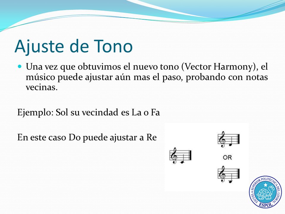 Ajuste de Tono Una vez que obtuvimos el nuevo tono (Vector Harmony), el músico puede ajustar aún mas el paso, probando con notas vecinas.