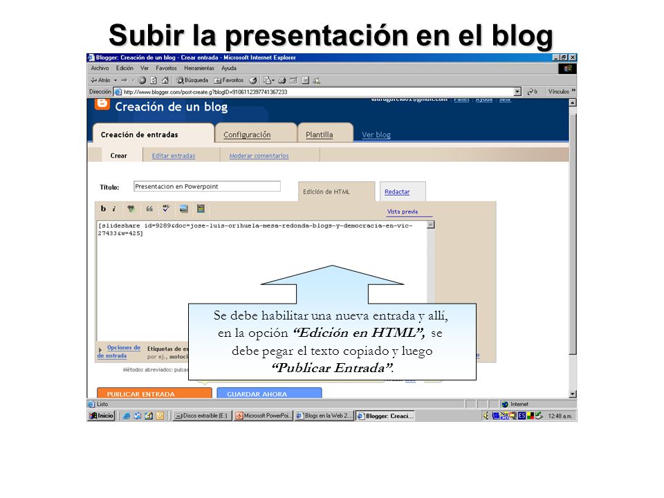 Subir la presentación en el blog Se debe habilitar una nueva entrada y allí, en la opción Edición en HTML , se debe pegar el texto copiado y luego Publicar Entrada .