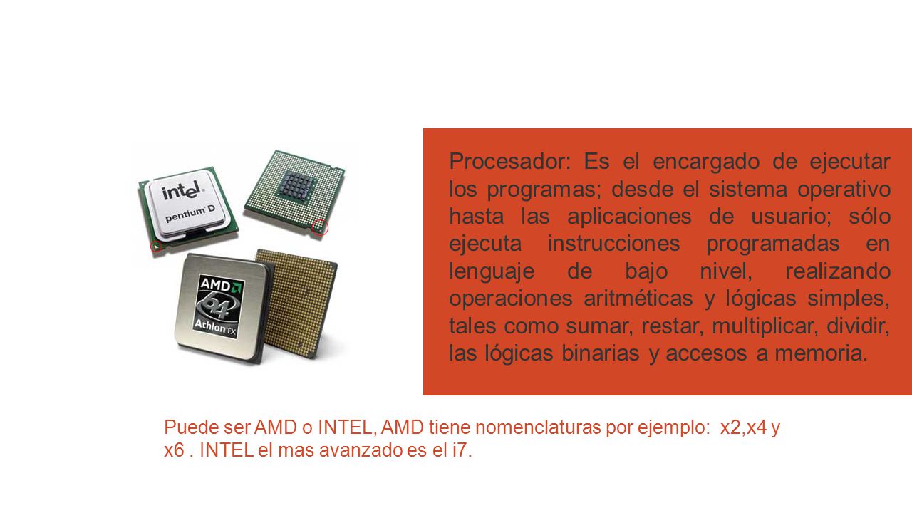 Puede ser AMD o INTEL, AMD tiene nomenclaturas por ejemplo: x2,x4 y x6.