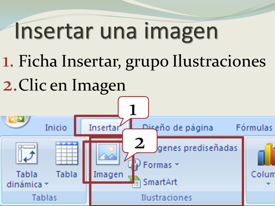 Insertar una imagen 1. Ficha Insertar, grupo Ilustraciones 2. Clic en Imagen 1 2