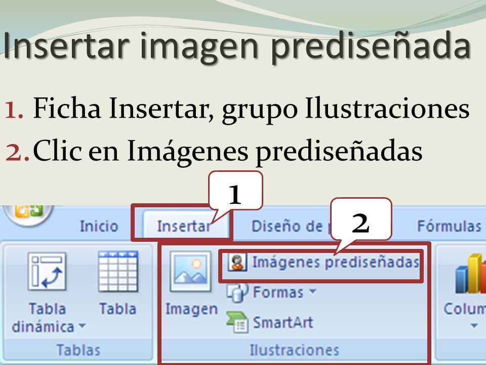 Insertar imagen prediseñada 1. Ficha Insertar, grupo Ilustraciones 2.