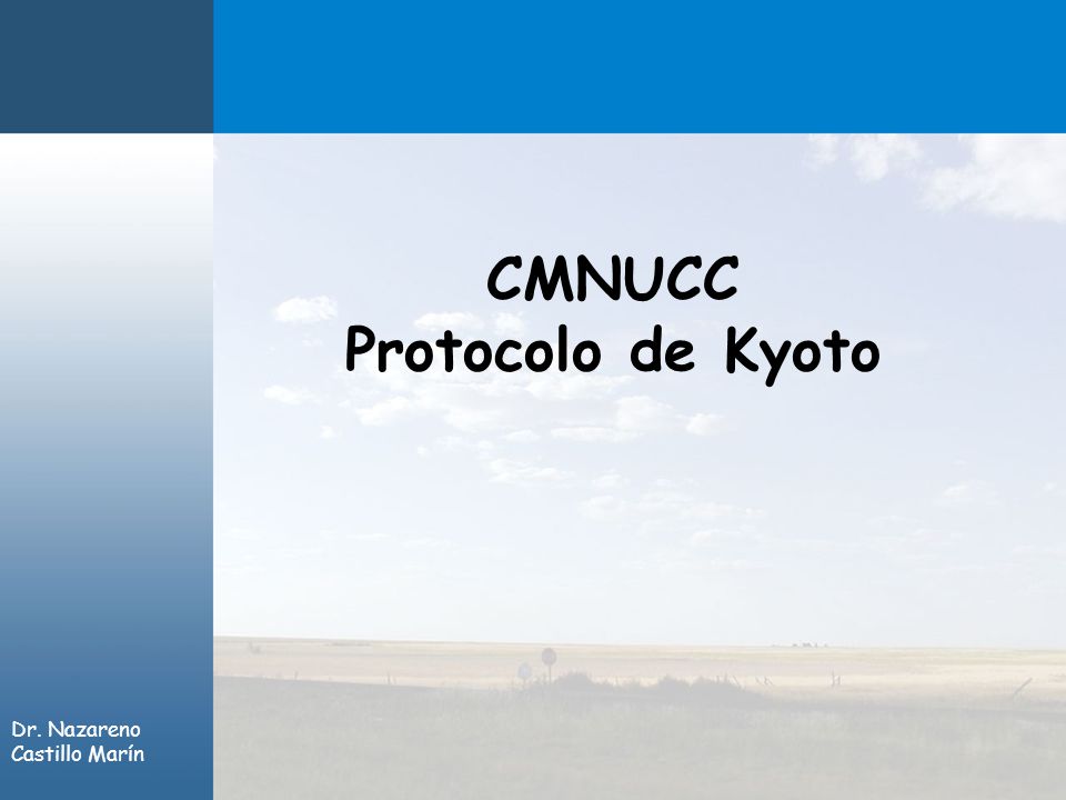 Dr. Nazareno Castillo Marín CMNUCC Protocolo de Kyoto
