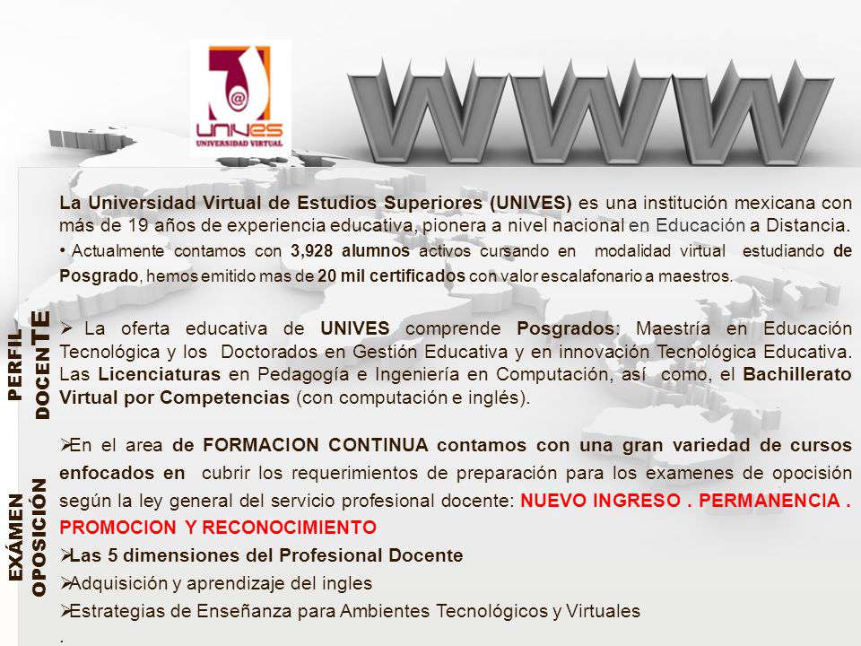 La Universidad Virtual de Estudios Superiores (UNIVES) es una institución mexicana con más de 19 años de experiencia educativa, pionera a nivel nacional en Educación a Distancia.