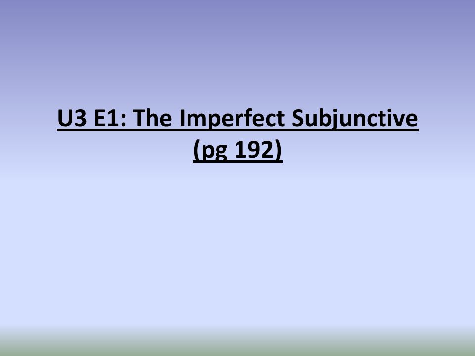 U3 E1: The Imperfect Subjunctive (pg 192)
