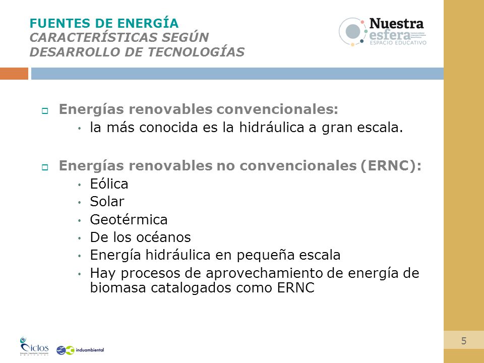 FUENTES DE ENERGÍA CARACTERÍSTICAS SEGÚN DESARROLLO DE TECNOLOGÍAS  Energías renovables convencionales: la más conocida es la hidráulica a gran escala.