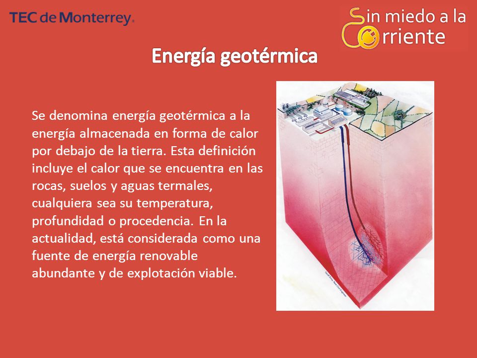 Se denomina energía geotérmica a la energía almacenada en forma de calor por debajo de la tierra.