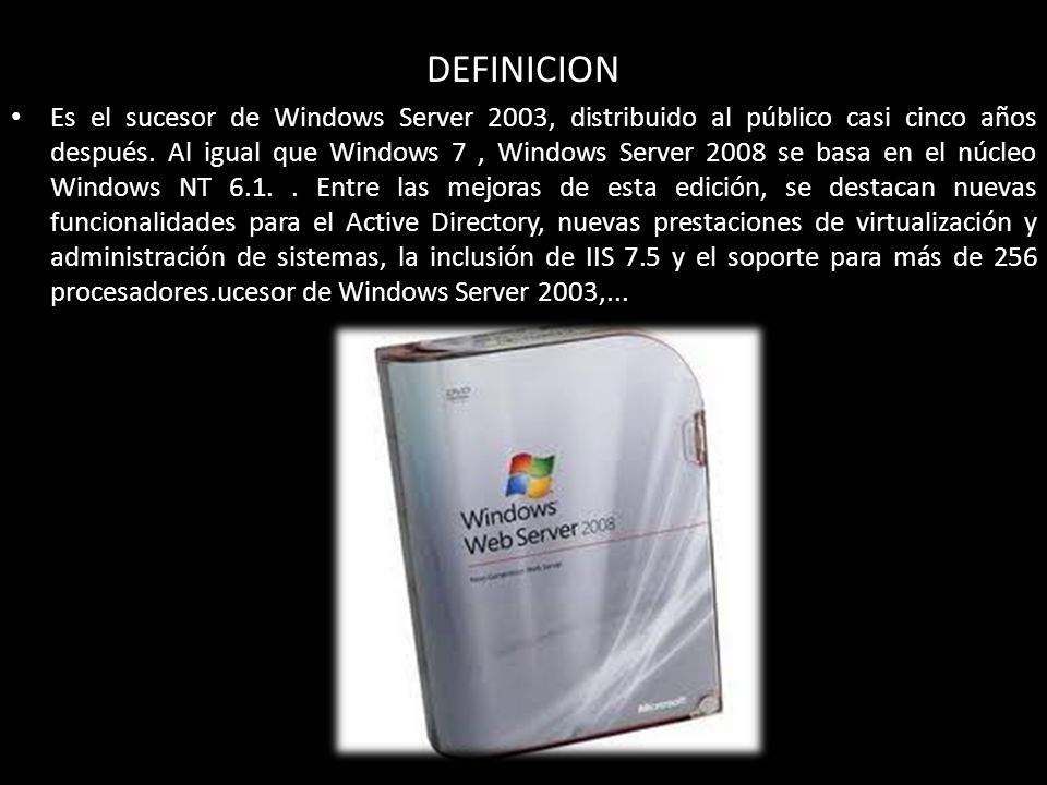 DEFINICION Es el sucesor de Windows Server 2003, distribuido al público casi cinco años después.