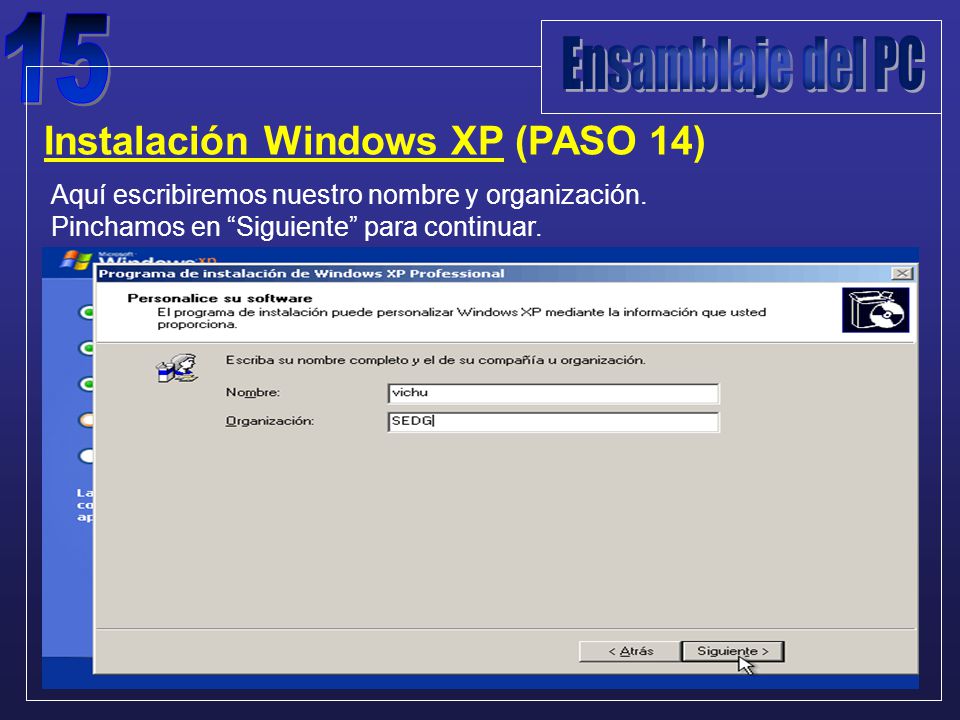 Instalación Windows XP (PASO 14) Aquí escribiremos nuestro nombre y organización.