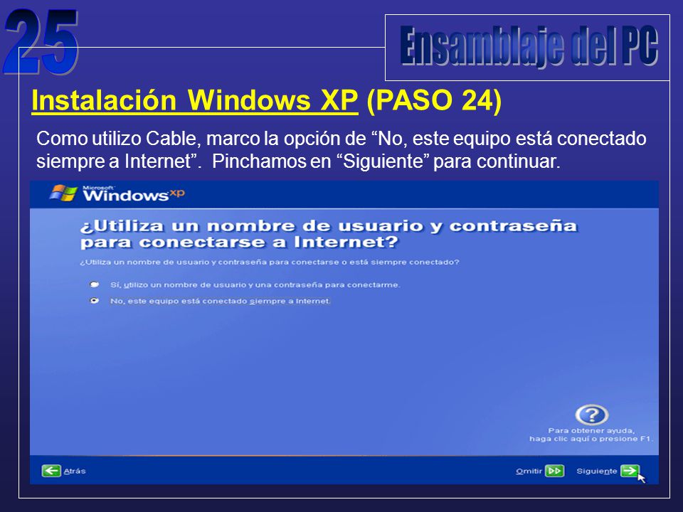 Instalación Windows XP (PASO 24) Como utilizo Cable, marco la opción de No, este equipo está conectado siempre a Internet .