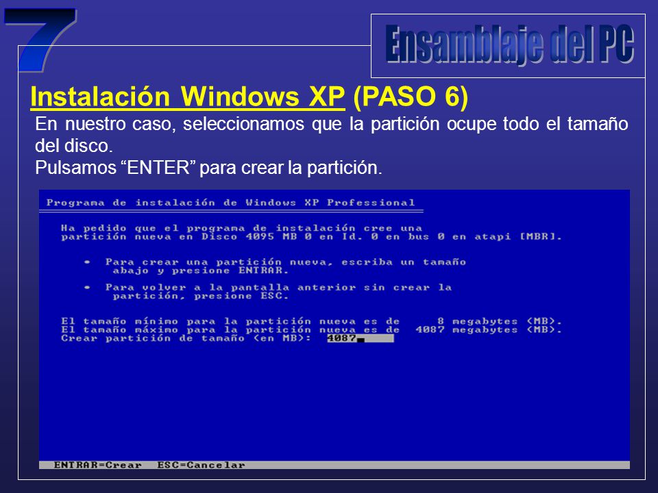 Instalación Windows XP (PASO 6) En nuestro caso, seleccionamos que la partición ocupe todo el tamaño del disco.