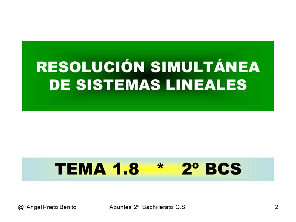 @ Angel Prieto BenitoApuntes 2º Bachillerato C.S.2 RESOLUCIÓN SIMULTÁNEA DE SISTEMAS LINEALES TEMA 1.8 * 2º BCS