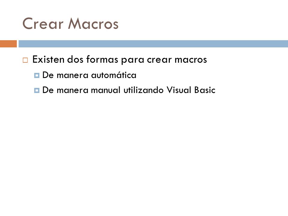 Crear Macros  Existen dos formas para crear macros  De manera automática  De manera manual utilizando Visual Basic