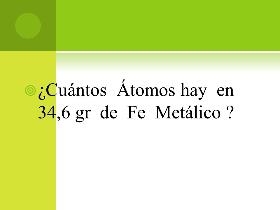  ¿Cuántos Átomos hay en 34,6 gr de Fe Metálico