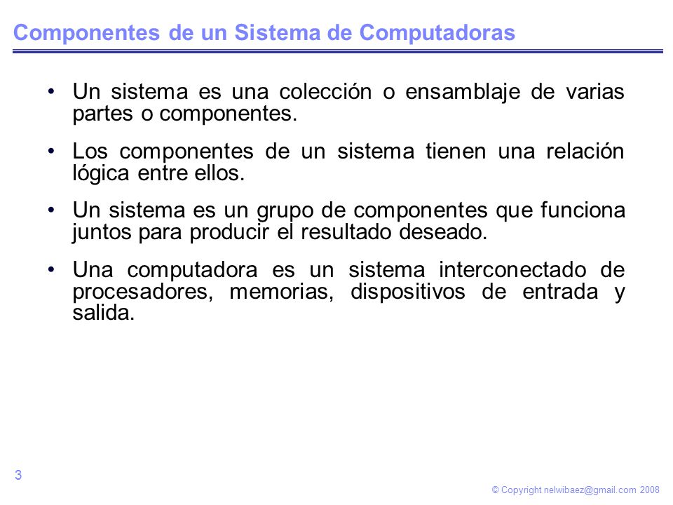 © Copyright Componentes de un Sistema de Computadoras Un sistema es una colección o ensamblaje de varias partes o componentes.