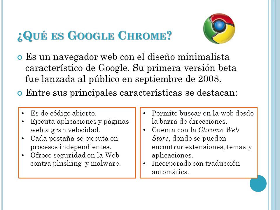 ¿Q UÉ ES G OOGLE C HROME . Es un navegador web con el diseño minimalista característico de Google.