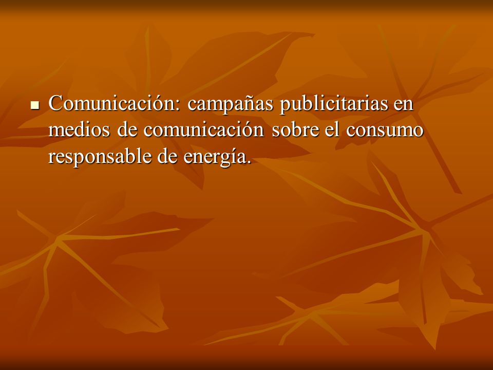 Comunicación: campañas publicitarias en medios de comunicación sobre el consumo responsable de energía.