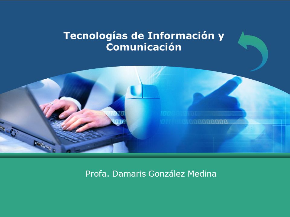 Tecnologías de Información y Comunicación Profa. Damaris González Medina