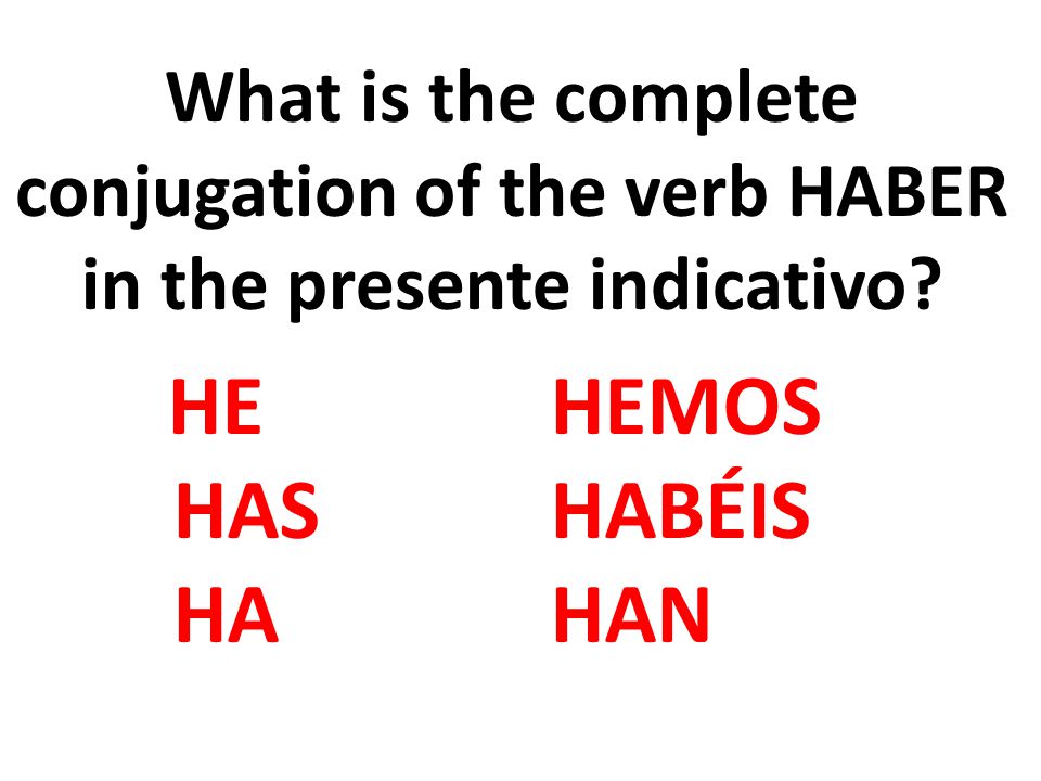What is the complete conjugation of the verb HABER in the presente indicativo.