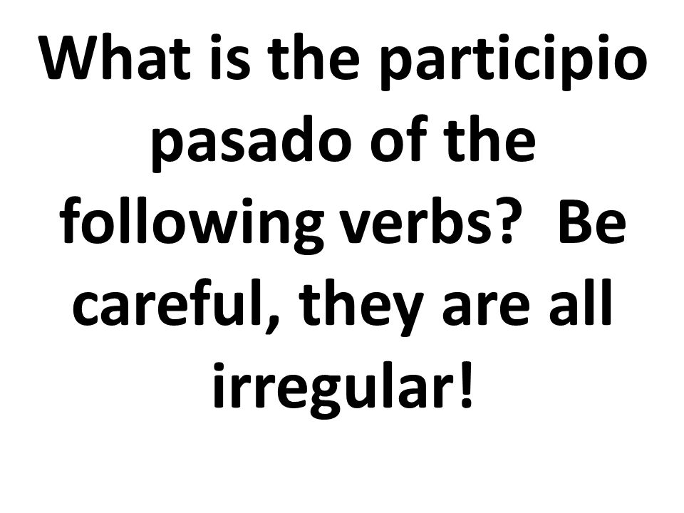 What is the participio pasado of the following verbs Be careful, they are all irregular!