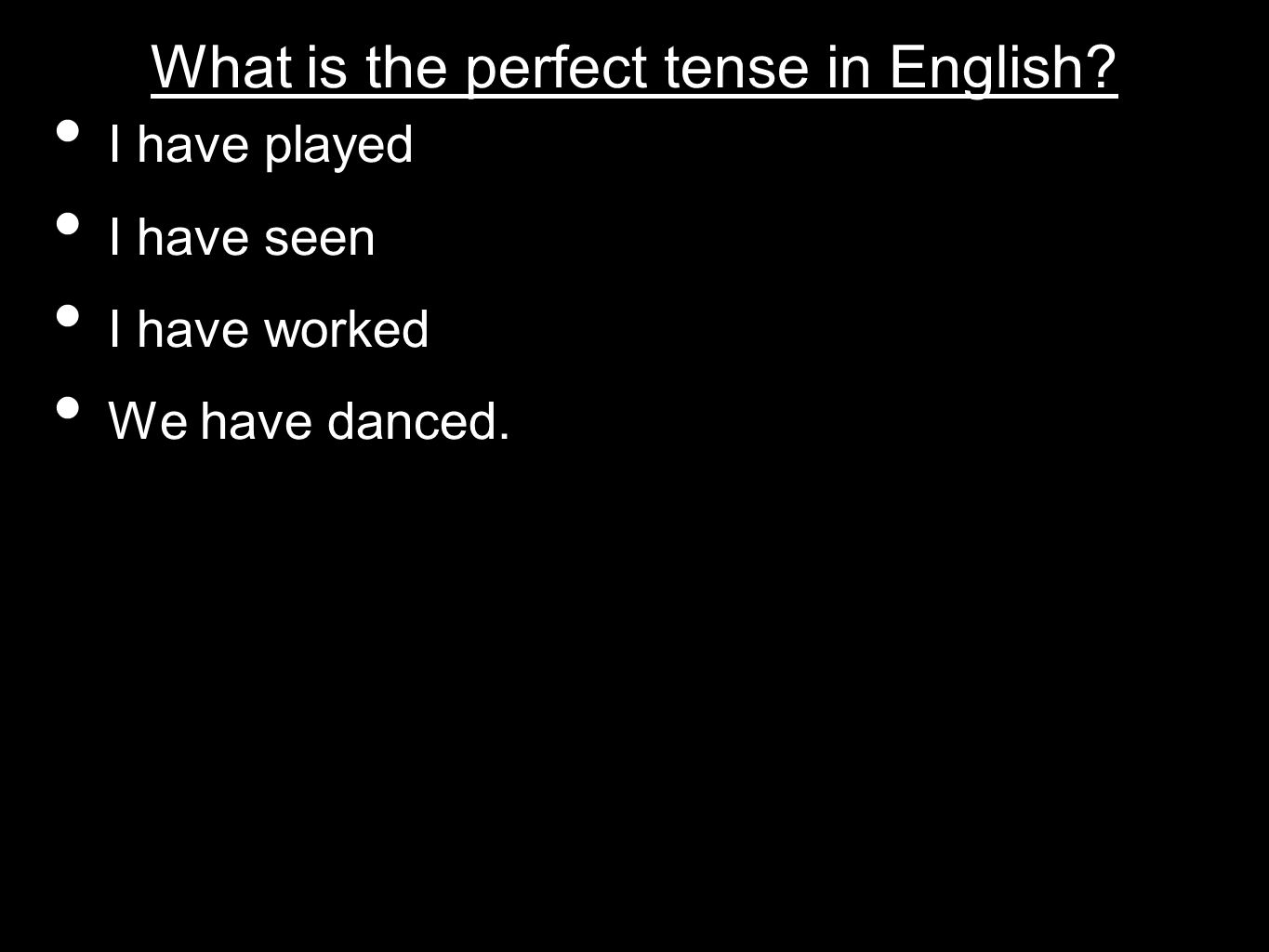 What is the perfect tense in English I have played I have seen I have worked We have danced.