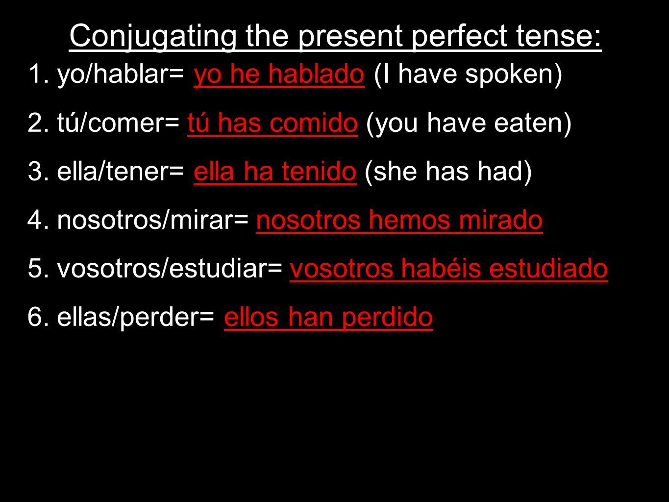 Conjugating the present perfect tense: 1. yo/hablar= yo he hablado (I have spoken) 2.