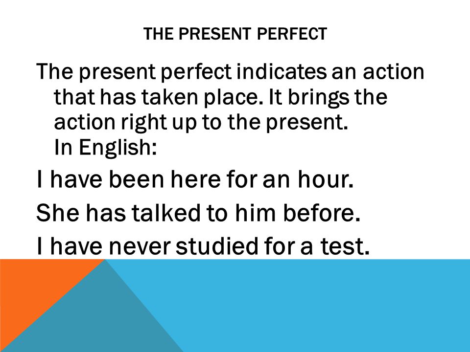 THE PRESENT PERFECT The present perfect indicates an action that has taken place.