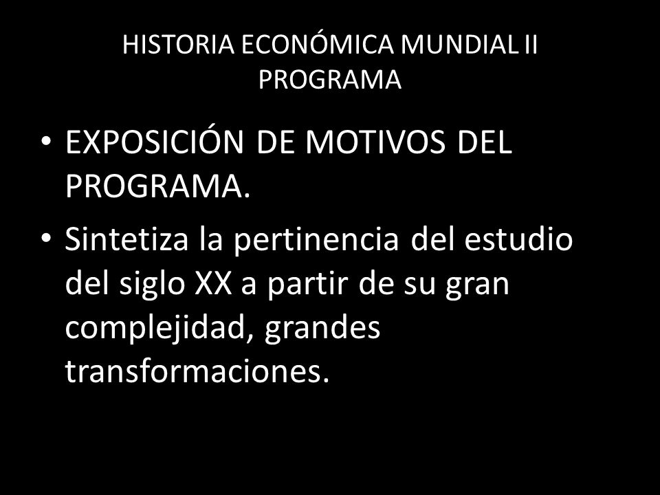 HISTORIA ECONÓMICA MUNDIAL II PROGRAMA EXPOSICIÓN DE MOTIVOS DEL PROGRAMA.