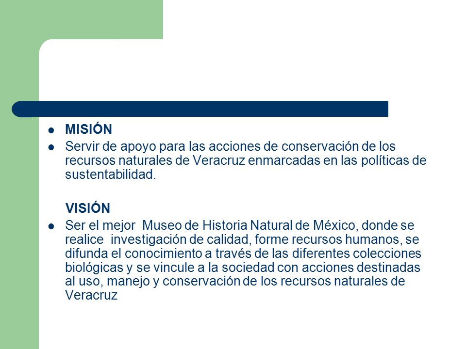 MISIÓN Servir de apoyo para las acciones de conservación de los recursos naturales de Veracruz enmarcadas en las políticas de sustentabilidad.