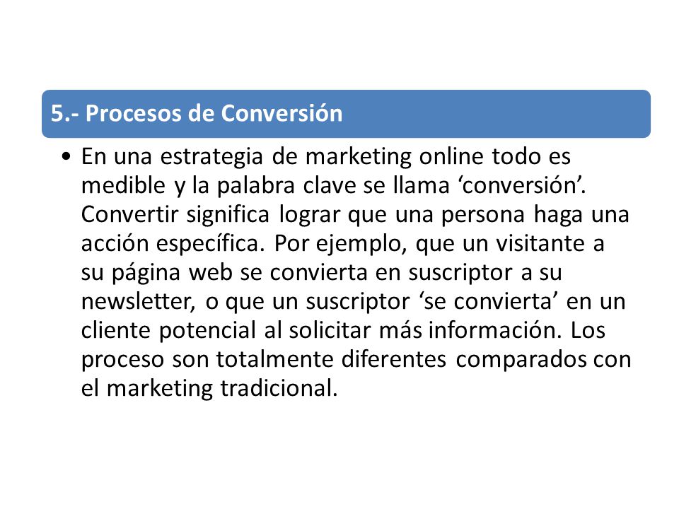 5.- Procesos de Conversión En una estrategia de marketing online todo es medible y la palabra clave se llama ‘conversión’.