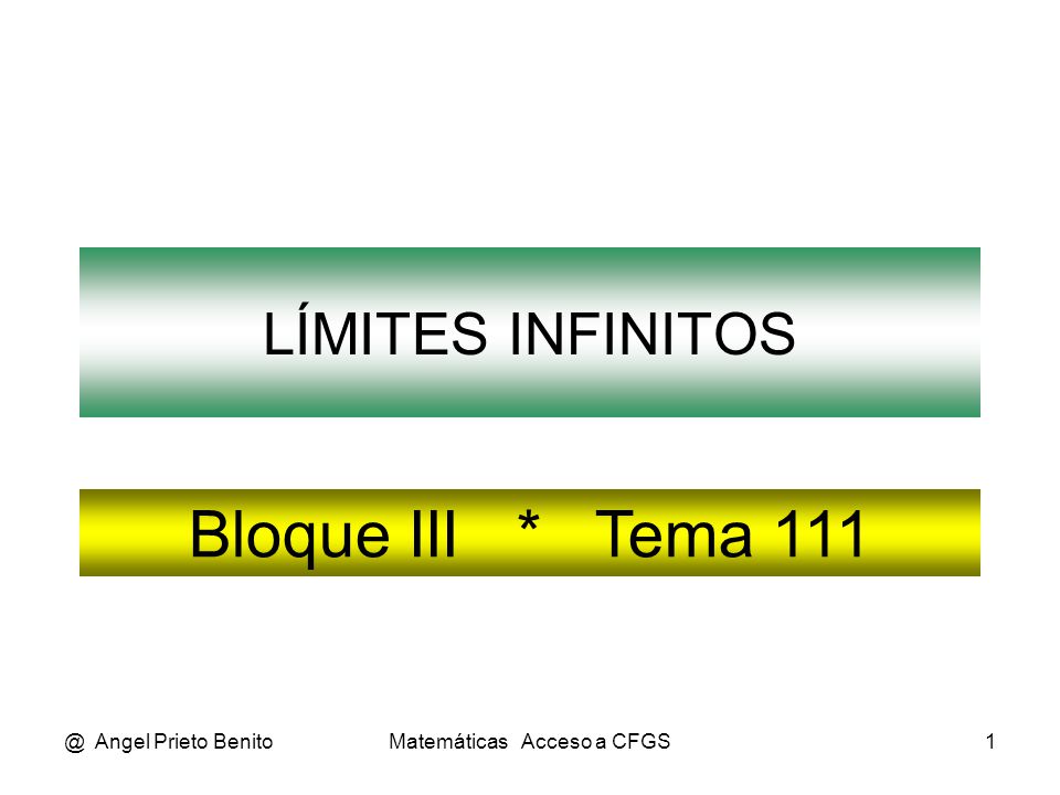 @ Angel Prieto BenitoMatemáticas Acceso a CFGS1 LÍMITES INFINITOS Bloque III * Tema 111