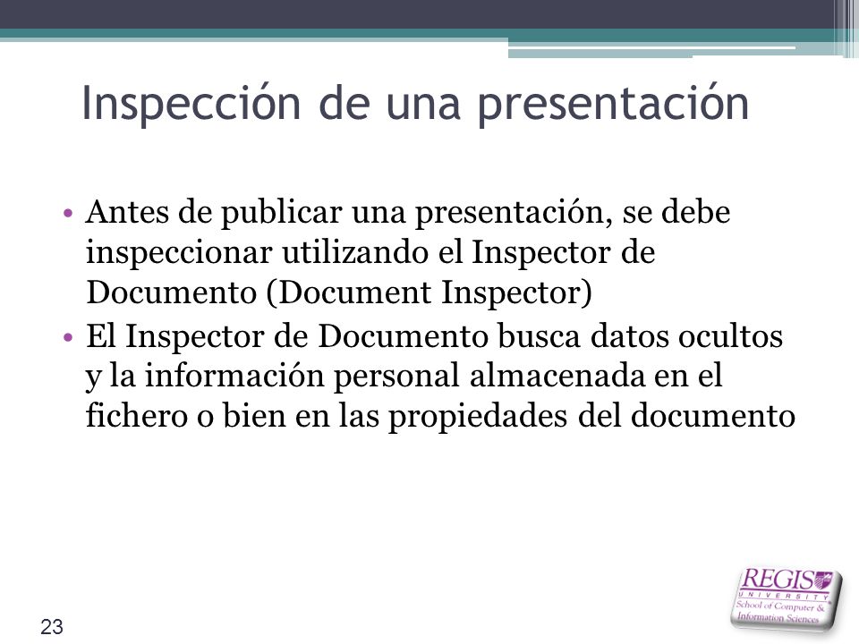 Inspección de una presentación Antes de publicar una presentación, se debe inspeccionar utilizando el Inspector de Documento (Document Inspector) El Inspector de Documento busca datos ocultos y la información personal almacenada en el fichero o bien en las propiedades del documento 23