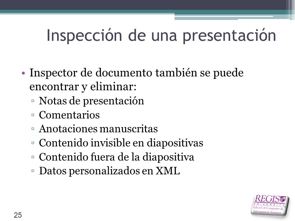 Inspección de una presentación Inspector de documento también se puede encontrar y eliminar: ▫Notas de presentación ▫Comentarios ▫Anotaciones manuscritas ▫Contenido invisible en diapositivas ▫Contenido fuera de la diapositiva ▫Datos personalizados en XML 25