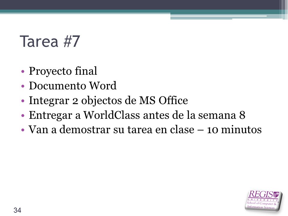 Tarea #7 Proyecto final Documento Word Integrar 2 objectos de MS Office Entregar a WorldClass antes de la semana 8 Van a demostrar su tarea en clase – 10 minutos 34
