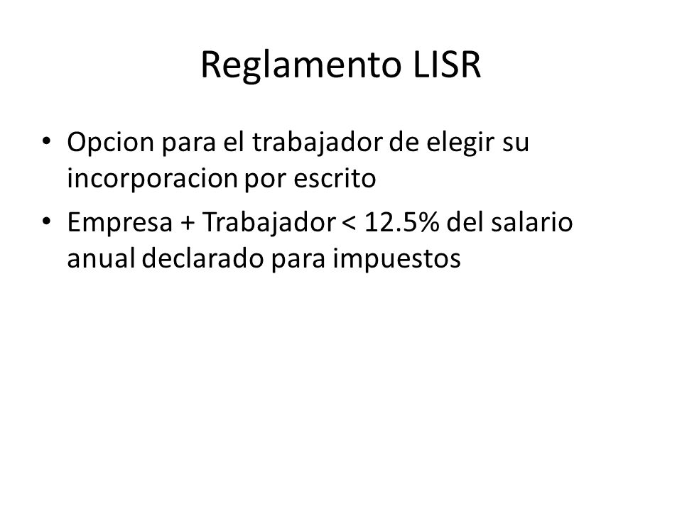 Reglamento LISR Opcion para el trabajador de elegir su incorporacion por escrito Empresa + Trabajador < 12.5% del salario anual declarado para impuestos
